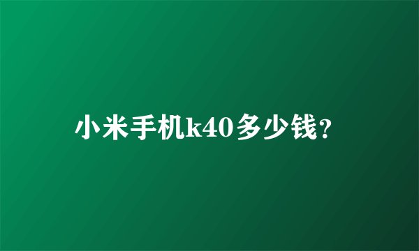 小米手机k40多少钱？