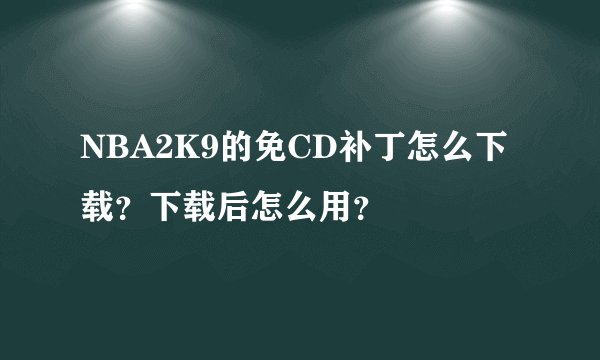 NBA2K9的免CD补丁怎么下载？下载后怎么用？