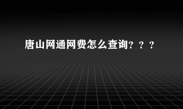 唐山网通网费怎么查询？？？