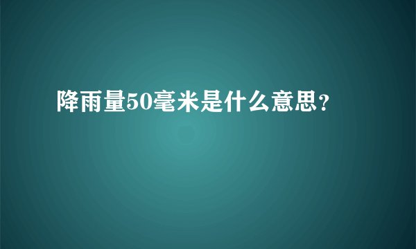 降雨量50毫米是什么意思？
