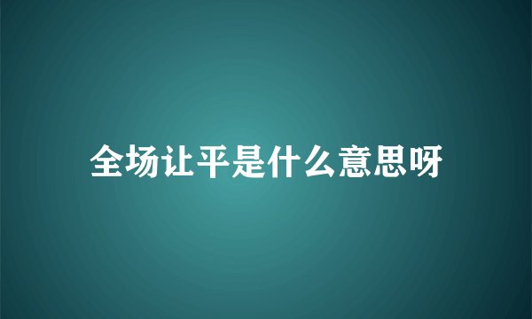 全场让平是什么意思呀