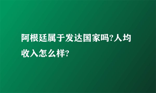 阿根廷属于发达国家吗?人均收入怎么样?