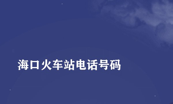 
海口火车站电话号码

