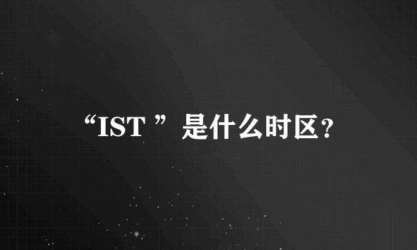 “IST ”是什么时区？