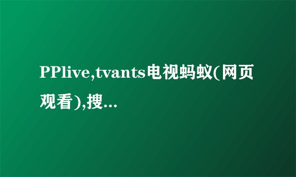 PPlive,tvants电视蚂蚁(网页观看),搜狐电视机 的缓存文件在什么地方？