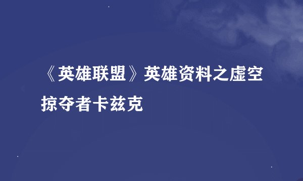 《英雄联盟》英雄资料之虚空掠夺者卡兹克