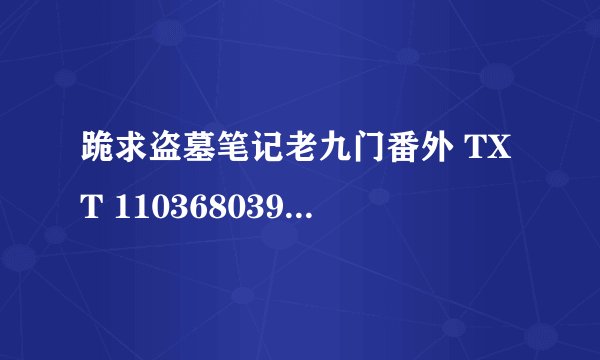 跪求盗墓笔记老九门番外 TXT 1103680399@qq.com
