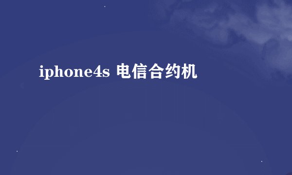 iphone4s 电信合约机