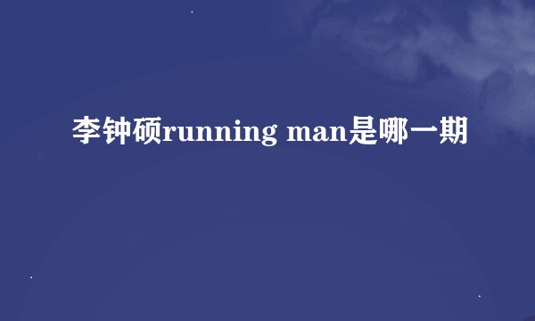 李钟硕running man是哪一期