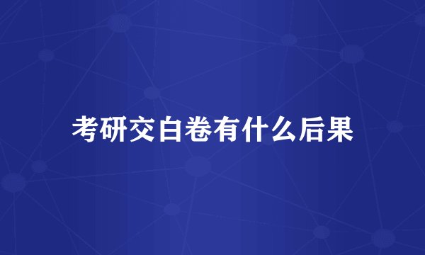 考研交白卷有什么后果