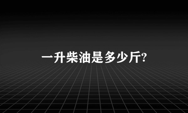 一升柴油是多少斤?