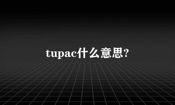 tupac什么意思?