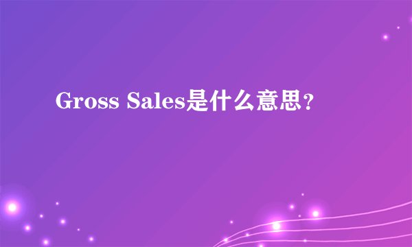 Gross Sales是什么意思？