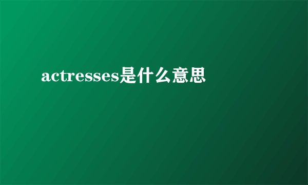 actresses是什么意思