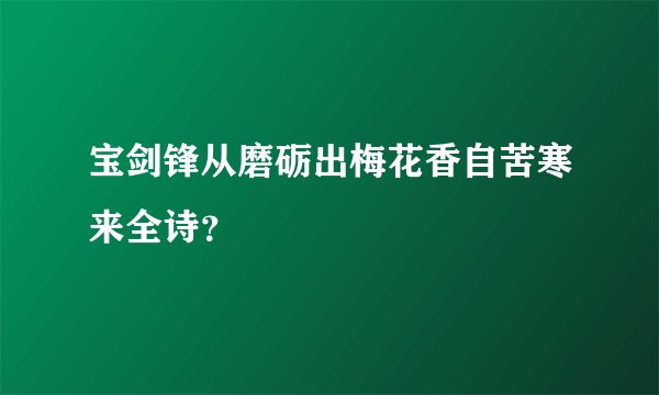 宝剑锋从磨砺出梅花香自苦寒来全诗？
