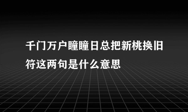 千门万户瞳瞳日总把新桃换旧符这两句是什么意思