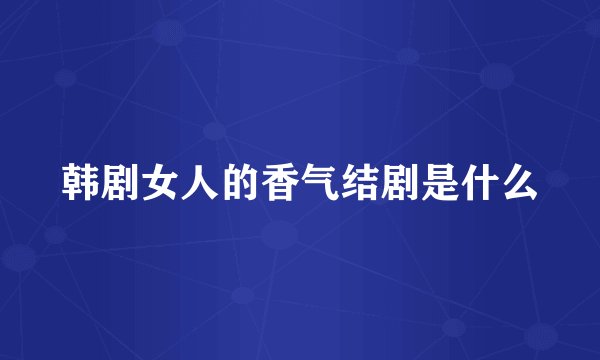 韩剧女人的香气结剧是什么