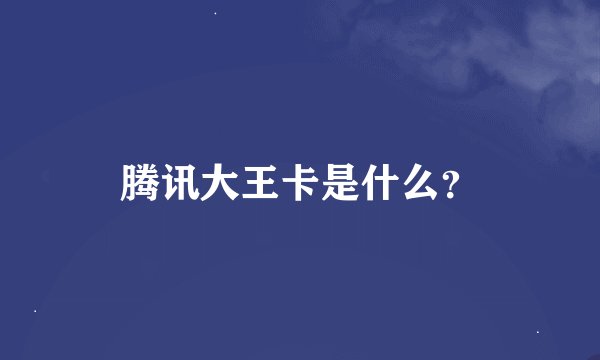 腾讯大王卡是什么？