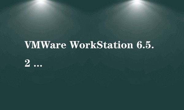 VMWare WorkStation 6.5.2 156735序列号25位的