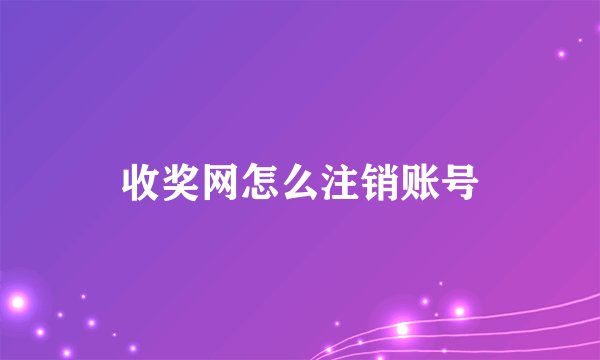 收奖网怎么注销账号