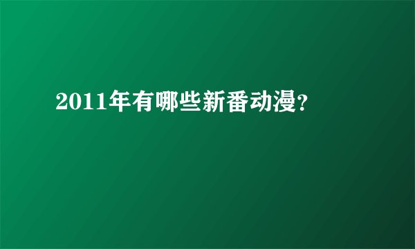 2011年有哪些新番动漫？