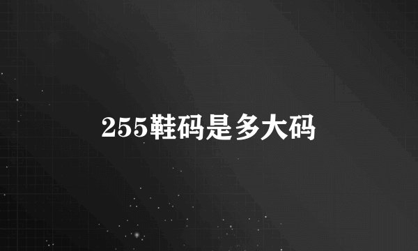 255鞋码是多大码
