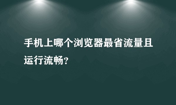 手机上哪个浏览器最省流量且运行流畅？