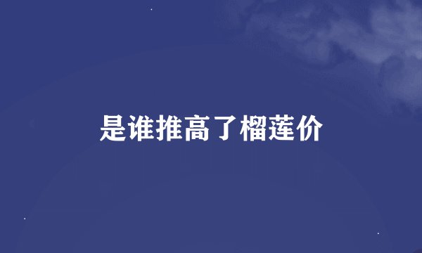 是谁推高了榴莲价
