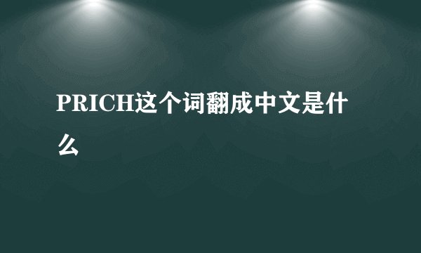 PRICH这个词翻成中文是什么