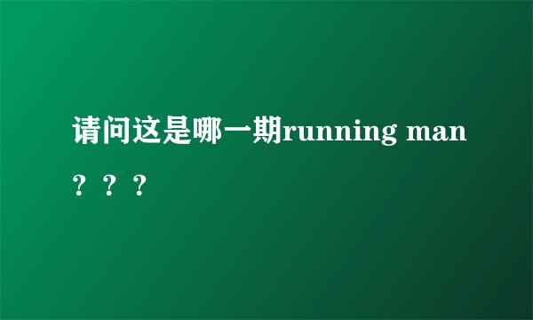 请问这是哪一期running man？？？