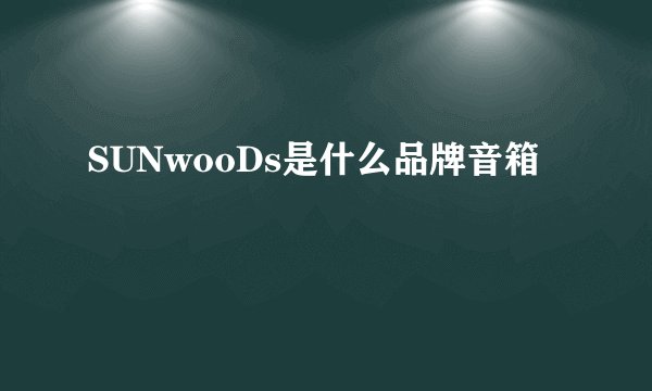 SUNwooDs是什么品牌音箱