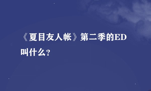 《夏目友人帐》第二季的ED叫什么？