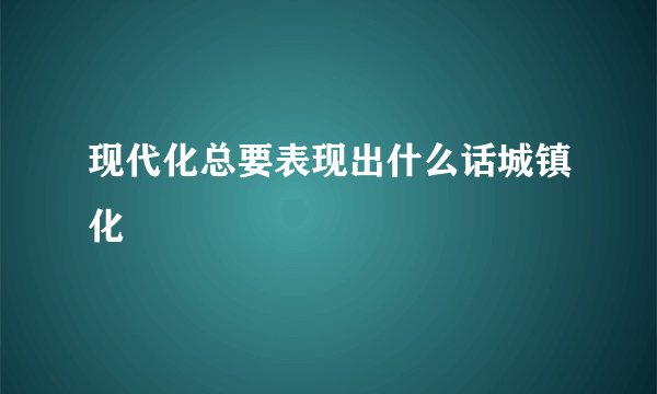 现代化总要表现出什么话城镇化