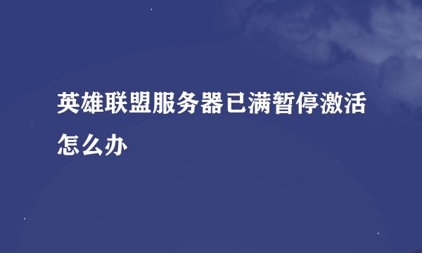 英雄联盟服务器已满暂停激活怎么办