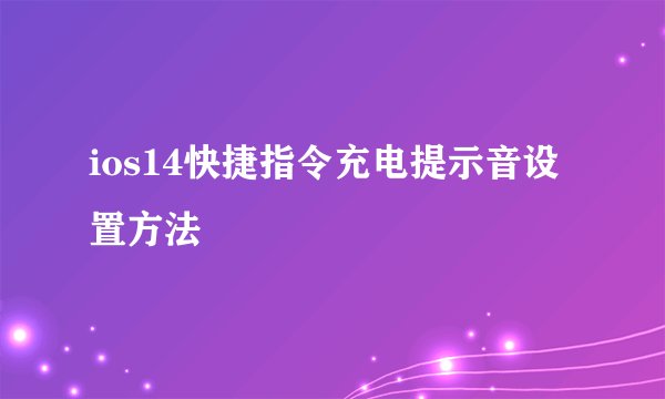 ios14快捷指令充电提示音设置方法