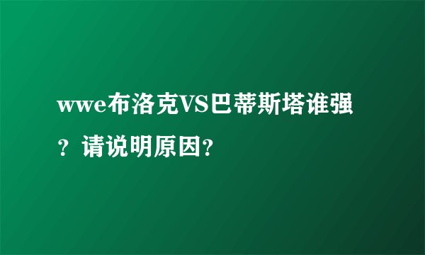 wwe布洛克VS巴蒂斯塔谁强？请说明原因？