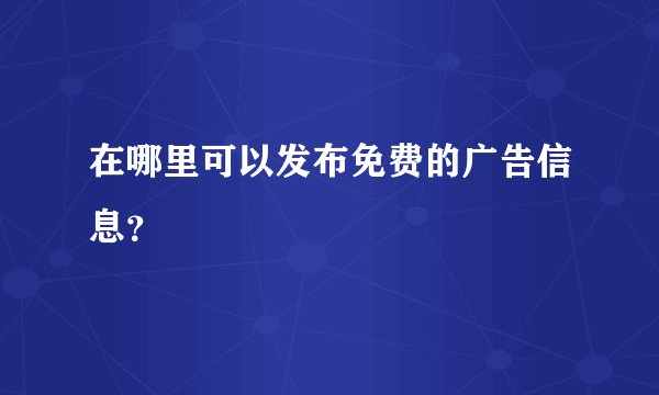 在哪里可以发布免费的广告信息？