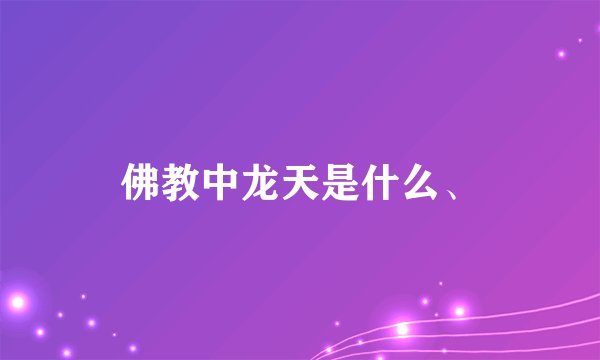 佛教中龙天是什么、