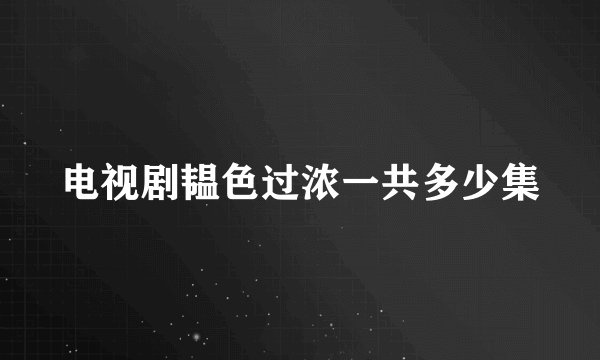 电视剧韫色过浓一共多少集