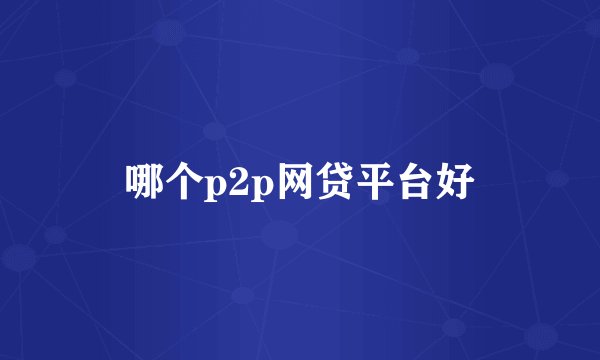 哪个p2p网贷平台好