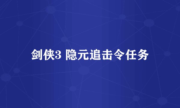 剑侠3 隐元追击令任务