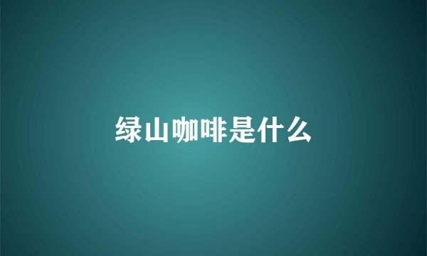 绿山咖啡是什么