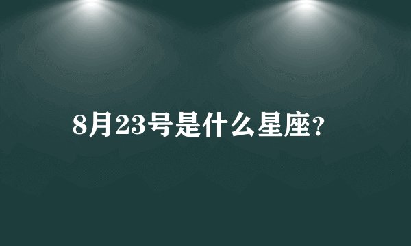 8月23号是什么星座？