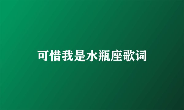 可惜我是水瓶座歌词