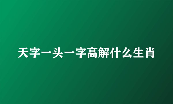 天字一头一字高解什么生肖