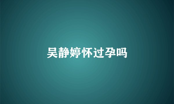 吴静婷怀过孕吗