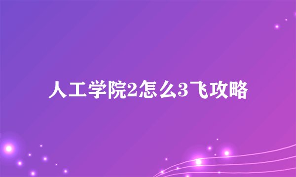 人工学院2怎么3飞攻略
