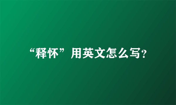 “释怀”用英文怎么写？