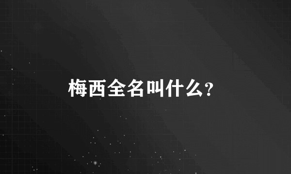 梅西全名叫什么？
