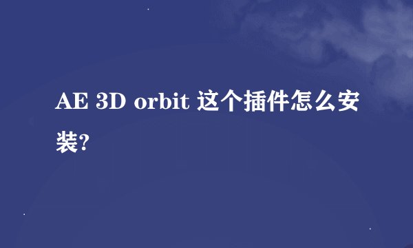 AE 3D orbit 这个插件怎么安装?